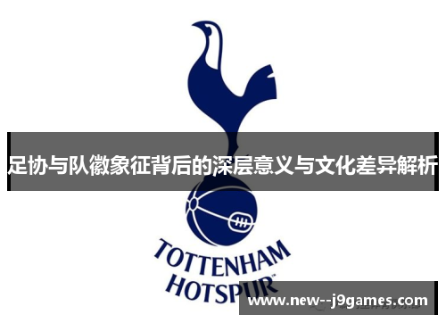 足协与队徽象征背后的深层意义与文化差异解析