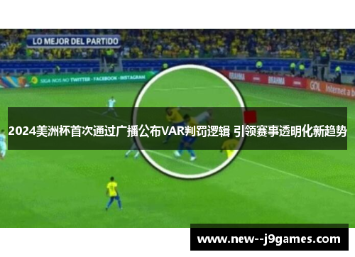 2024美洲杯首次通过广播公布VAR判罚逻辑 引领赛事透明化新趋势